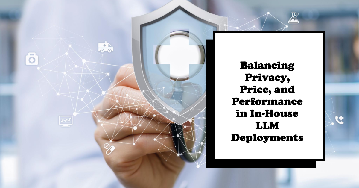 PrivAIcy Matters: Balancing Privacy, Price, and Performance in In-House LLM Deployments