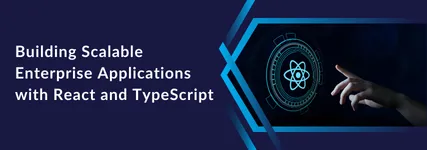 Building Scalable Enterprise Applications with React and TypeScript: Best Practices
