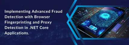 Advanced Fraud Detection: Implement Browser Fingerprinting & Proxy Detection in .NET Core